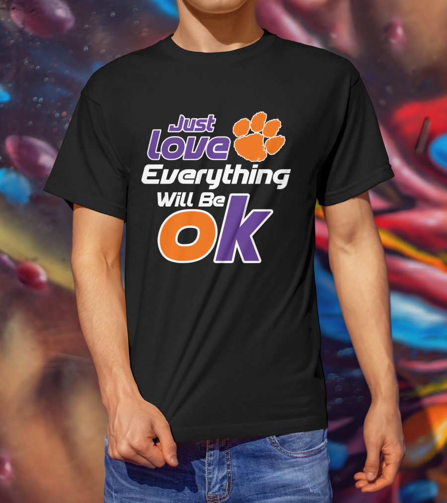Just Love Everything Will Be Ok Clemson Tigers T-Shirt