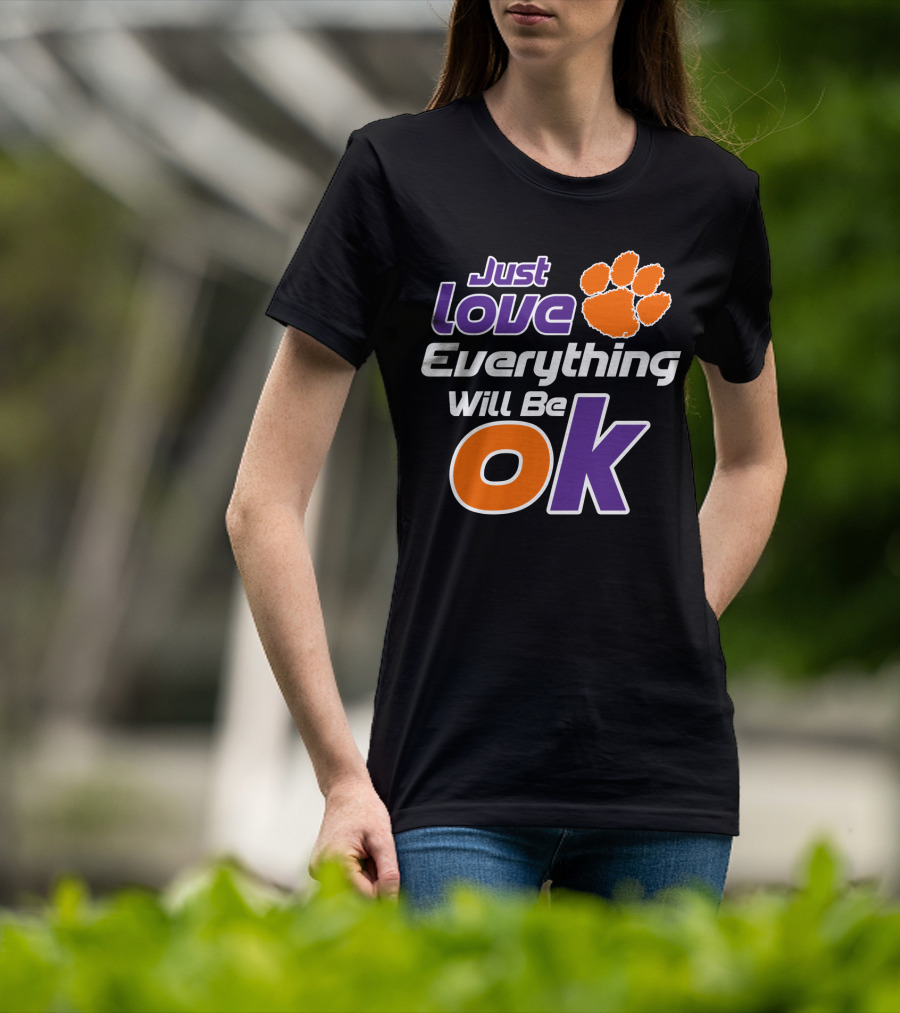 Just Love Everything Will Be Ok Clemson Tigers T-Shirt