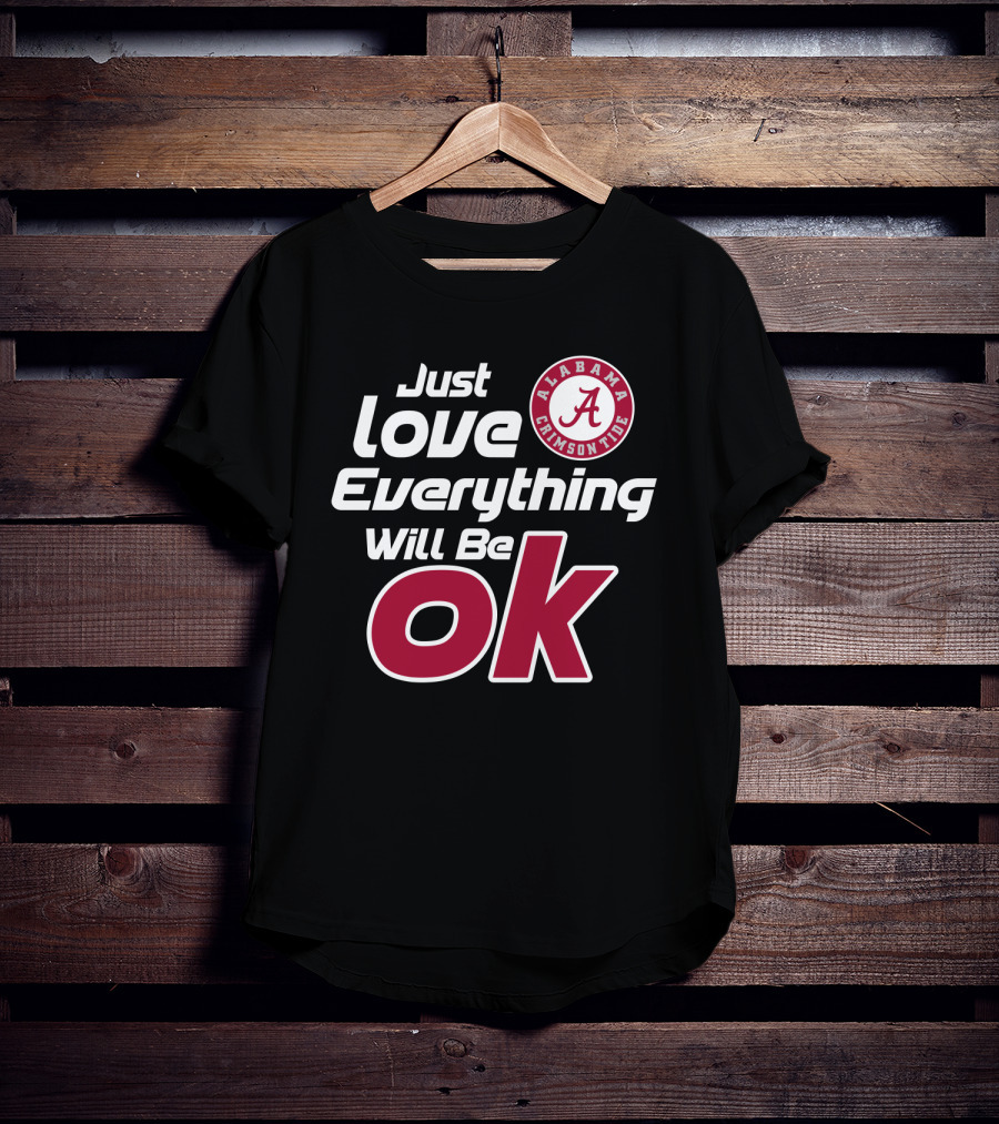 Alabama Crimson Tide Just Love Everything Will Be Ok T-Shirt