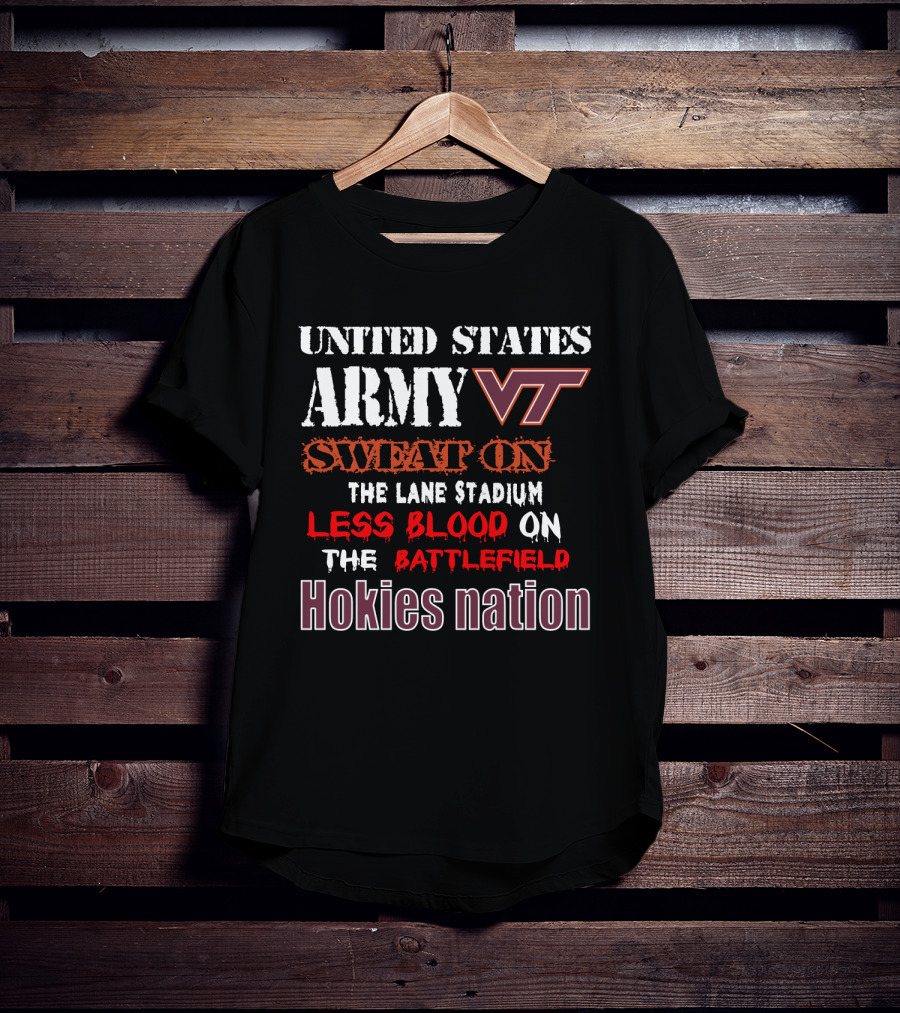 United States Army Vt Sweat On The Lane Stadium Less Blood On The Battlefield Hokies Nation T-Shirt