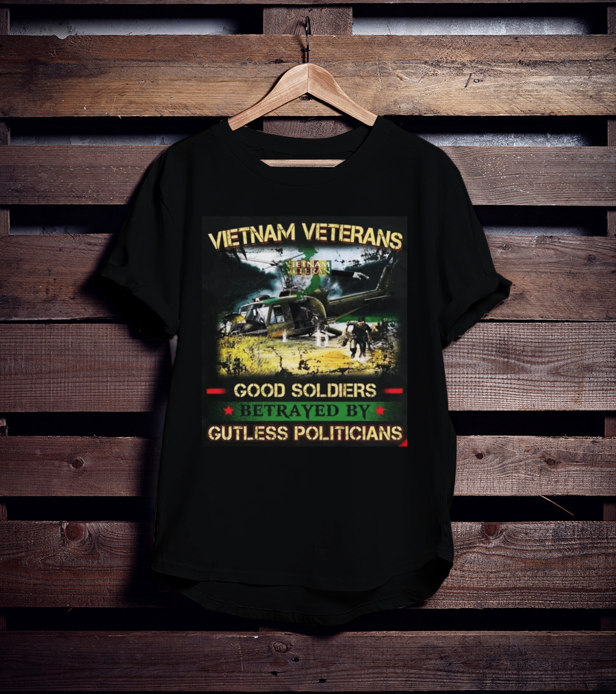 Vietnam Veterans Good Soldiers Betrayed By Gutless Politicians T-Shirt