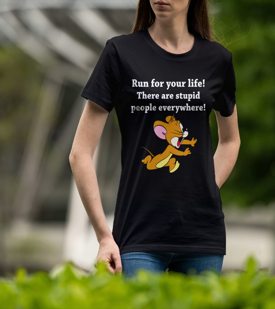 Run For Your Life There Are Stupid People Everywhere Jerry Mouse T-Shirt