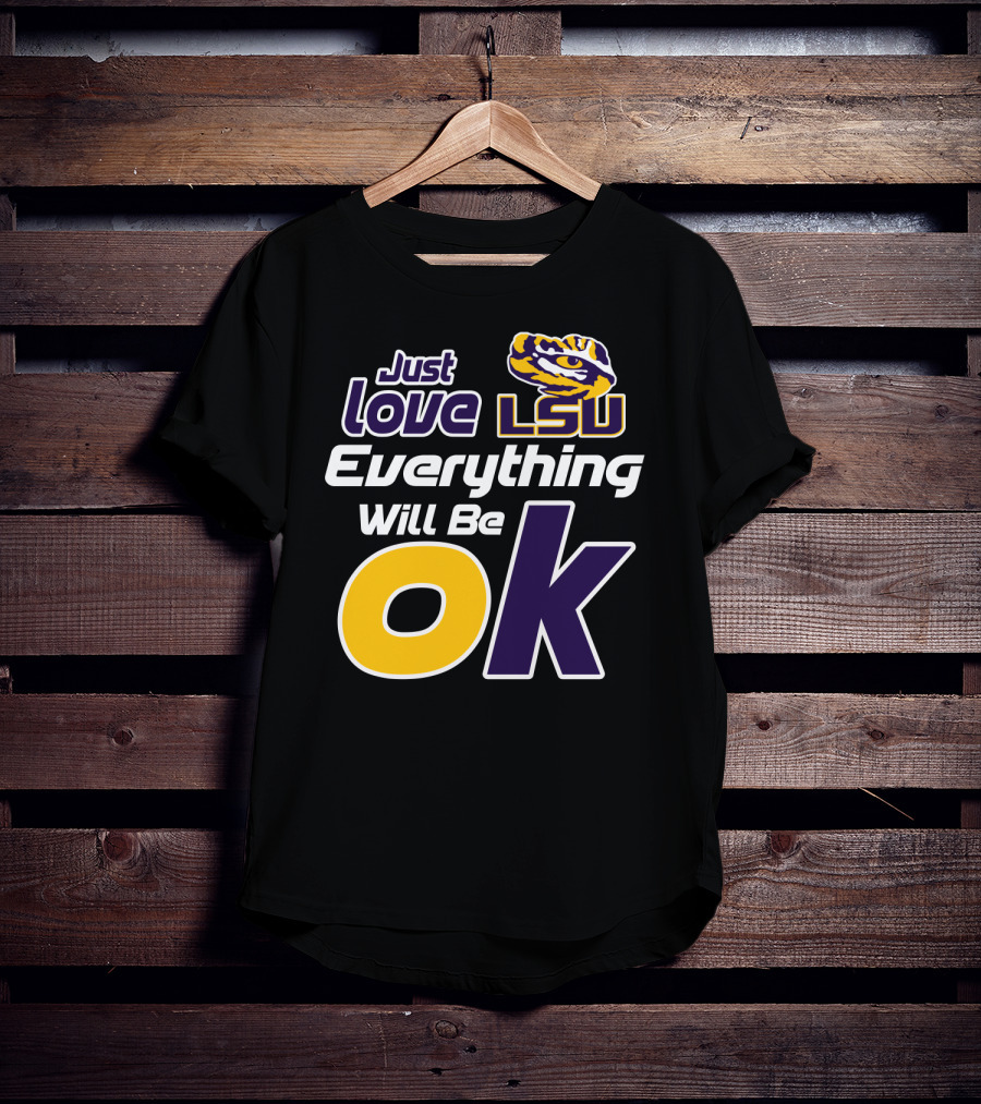 Just Love Lsu Everything Will Be Ok T-Shirt