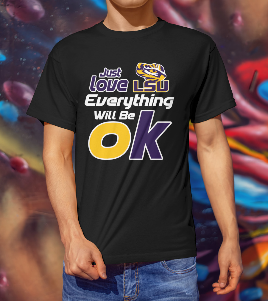 Just Love Lsu Everything Will Be Ok T-Shirt