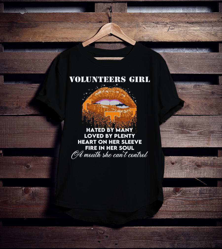 Volunteers Girl Hated By Many Loved By Plenty Heart On Her Sleeve Fire In Her Soul A Mouth She Can't Control T-Shirt