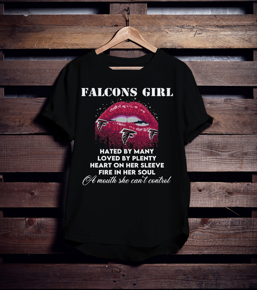 FALCONS GIRL Hated By Many Loved By Plenty Heart On Her Sleeve Fire In Her Soul A Mouth She Can't Control T-Shirt