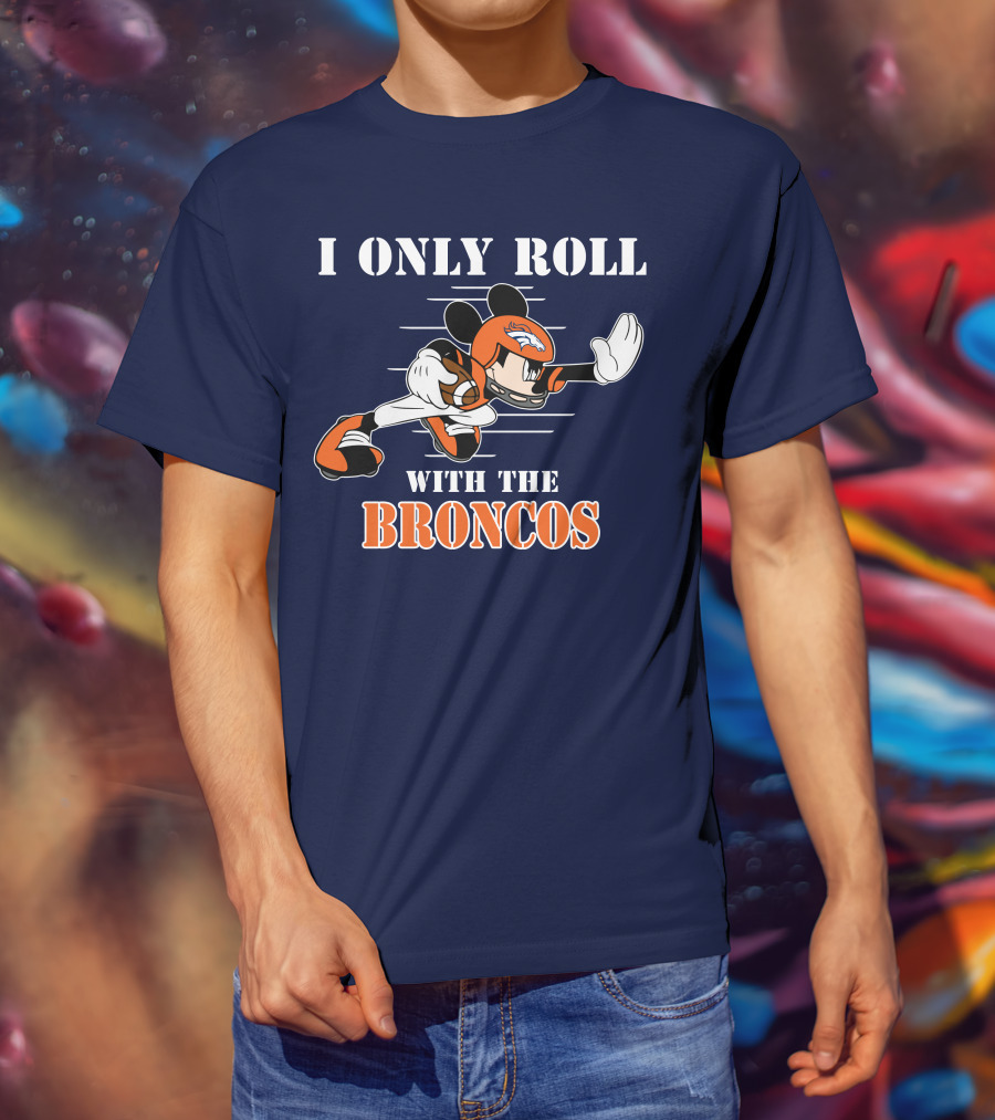 I Only Roll With The Broncos Mickey T-Shirt