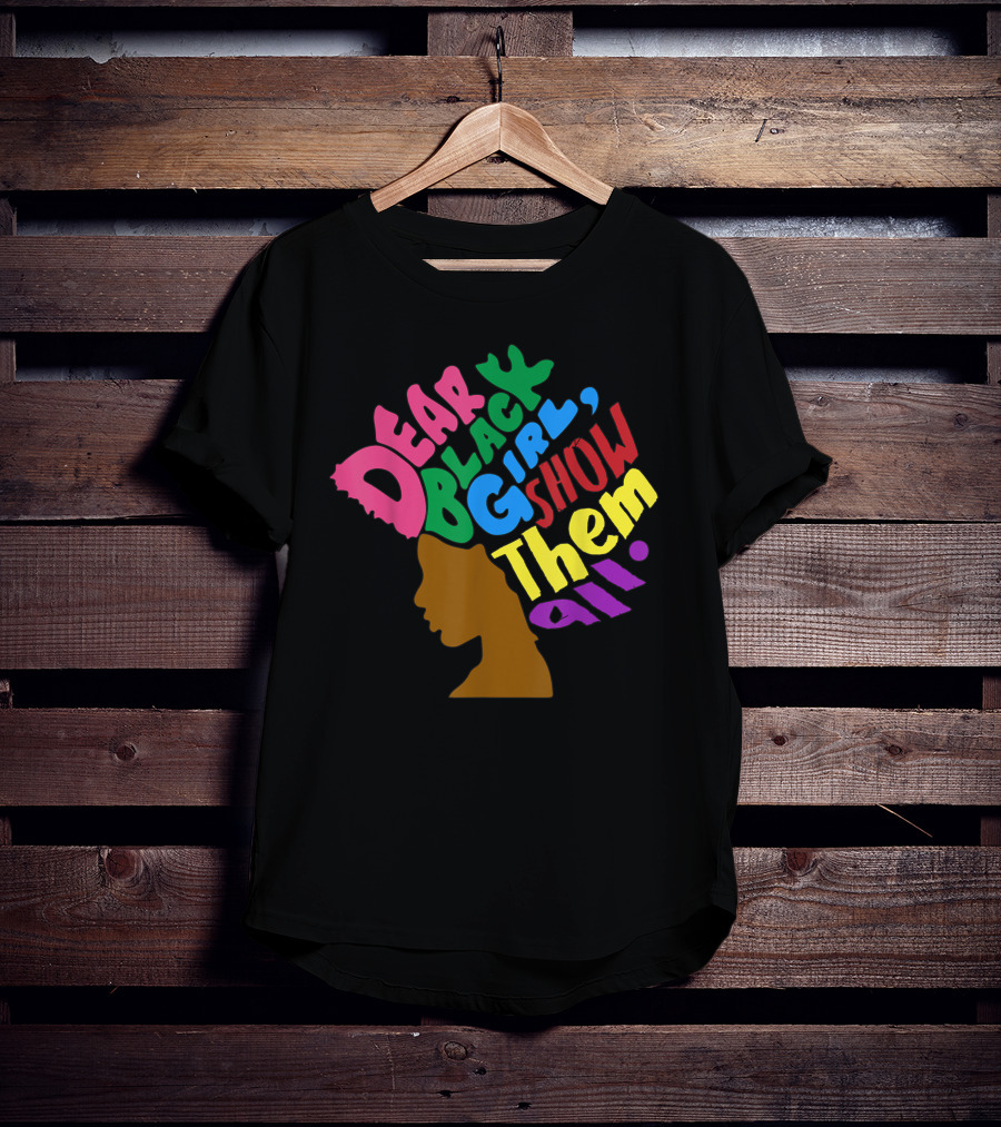 Dear Black Girl Show Them All Black Girl Magic Grl Pwr Silhouette Afro T-Shirt