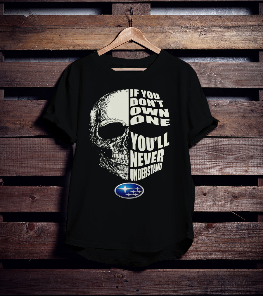 Subaru If You Don't Own One You'll Never Understand Skull T-Shirt