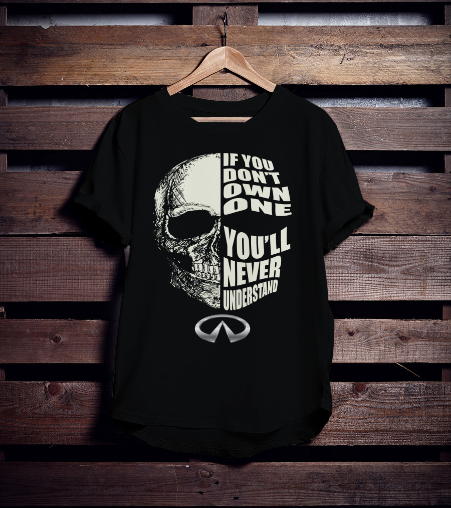 Infiniti Skull If You Don't Own One You'll Never Understand T-Shirt