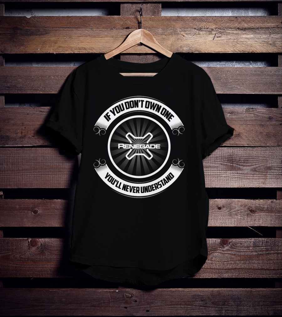If You Don't Own One You'll Never Understand Renegade T-Shirt