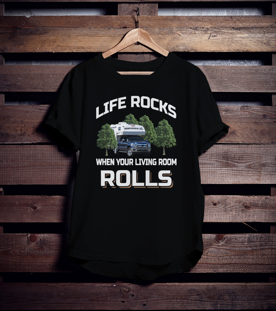 LIFE ROCKS NORTHERN LITE TRUCK CAMPER WHEN YOUR LIVING ROOM ROLLS T-Shirt