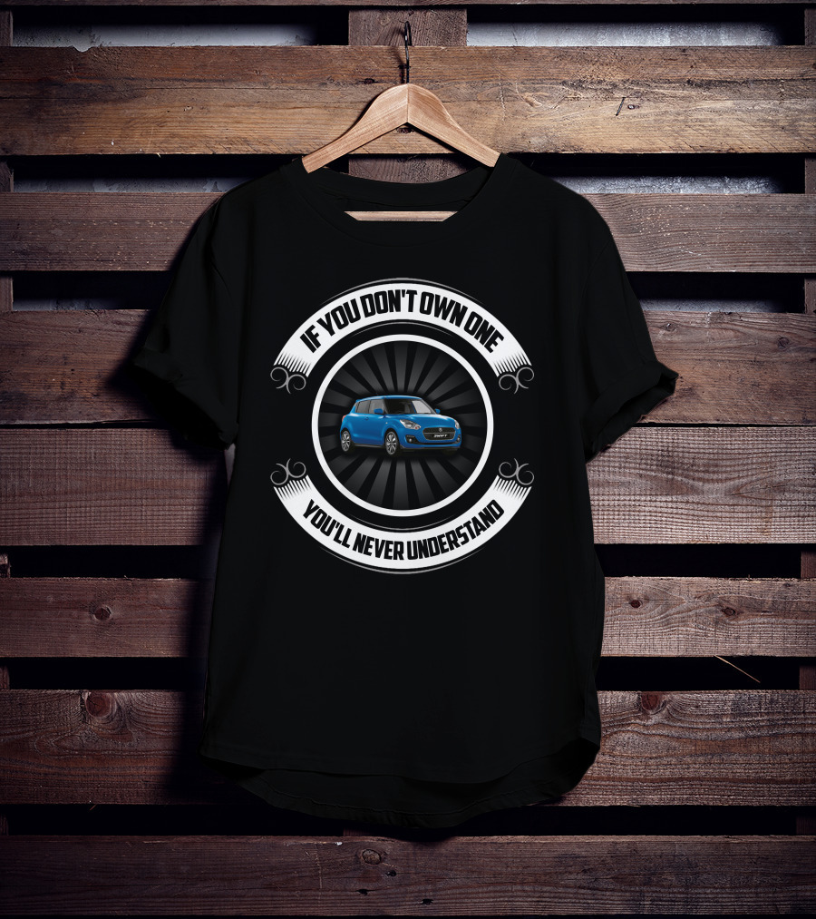 If You Don't Own One You'll Never Understand Suzuki Swift T-Shirt