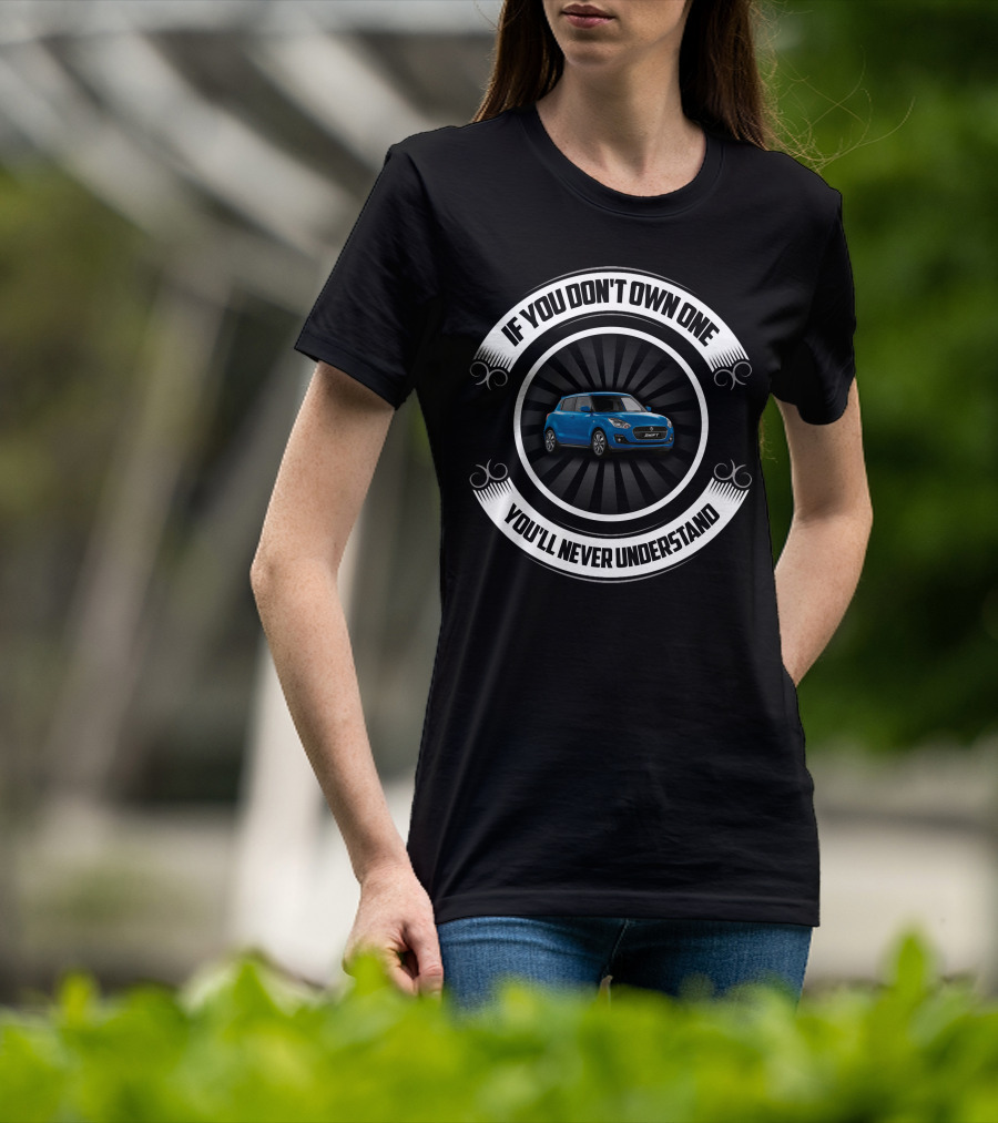 If You Don't Own One You'll Never Understand Suzuki Swift T-Shirt