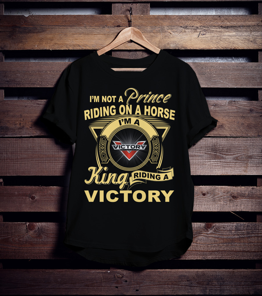 I'M NOT A PRINCE RIDING ON A HORSE I'M A KING RIDING A VICTORY VICTORY MOTORCYCLES T-Shirt