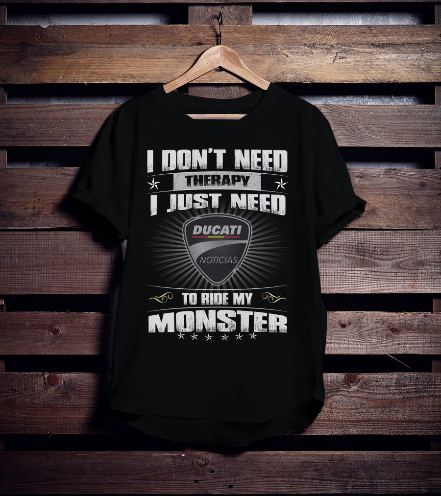 I Don't Need Therapy I Just Need To Ride My Ducati Monster T-Shirt