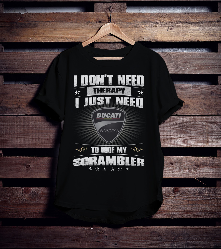 I Don't Need Therapy I Just Need Ducati Noticias To Ride My Scrambler T-Shirt