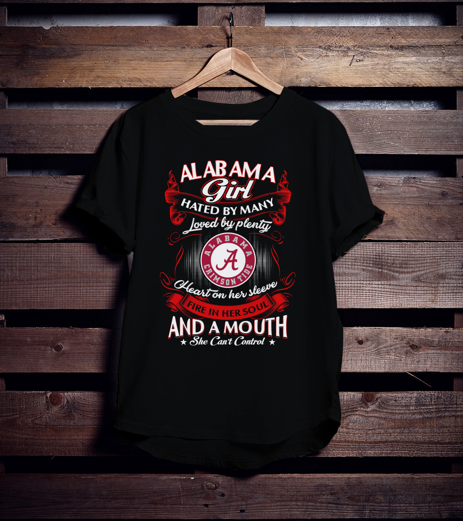 Alabama Girl Hated By Many Loved By Plenty Crimson Tide Heart On Her Sleeve Fire In Her Soul Mouth She Can't Control T-Shirt