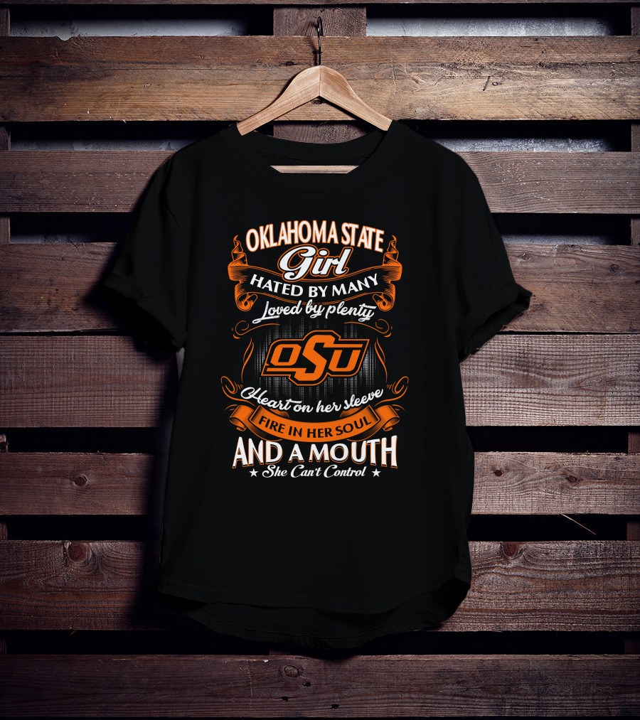 Oklahoma State Girl Hated By Many Loved By Plenty Heart On Her Sleeve Fire In Her Soul And A Mouth She Can't Control T-Shirt