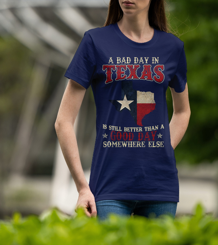 A Bad Day In Texas Is Still Better Than A Good Day Somewhere Else T-Shirt