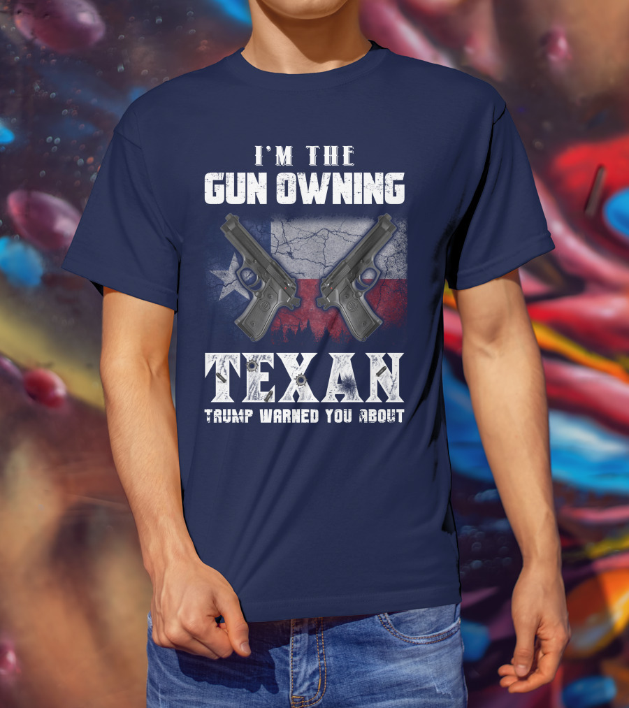 I'm The Gun Owning Texan Trump Warned You About T-Shirt