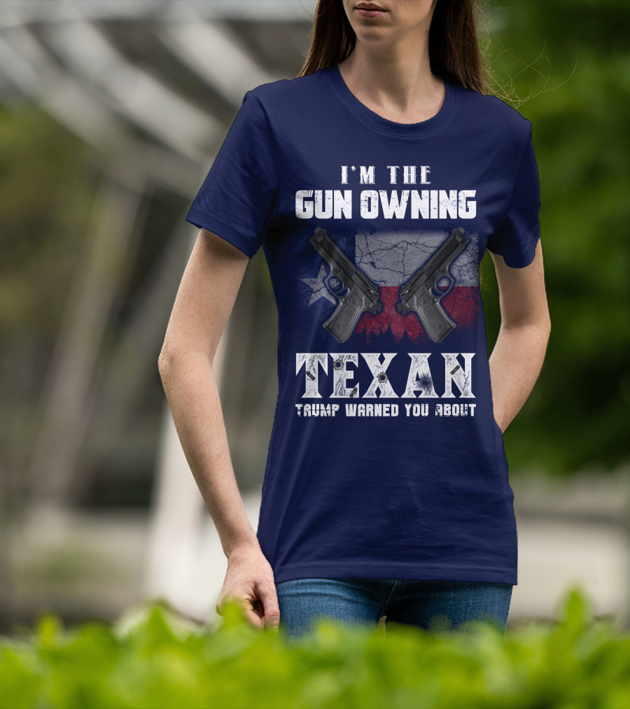 I'm The Gun Owning Texan Trump Warned You About T-Shirt