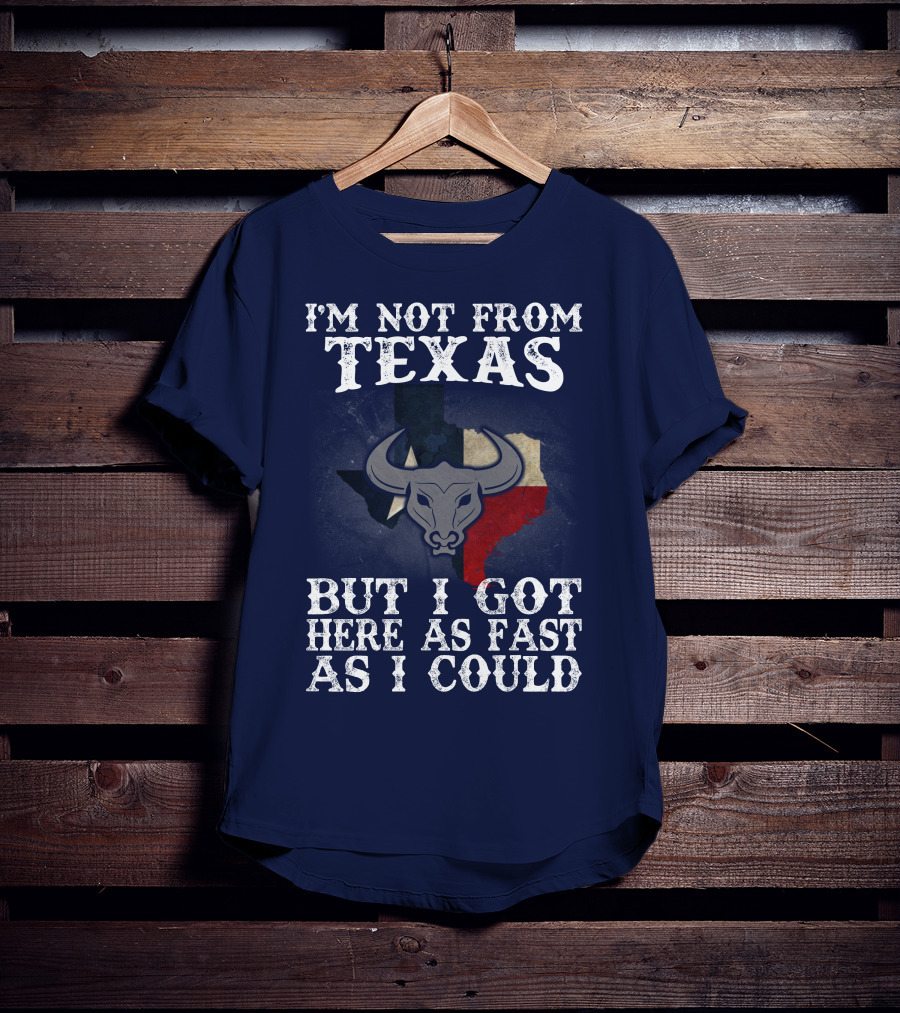 I'm Not From Texas But I Got Here As Fast As I Could Bull Texas Flag T-Shirt