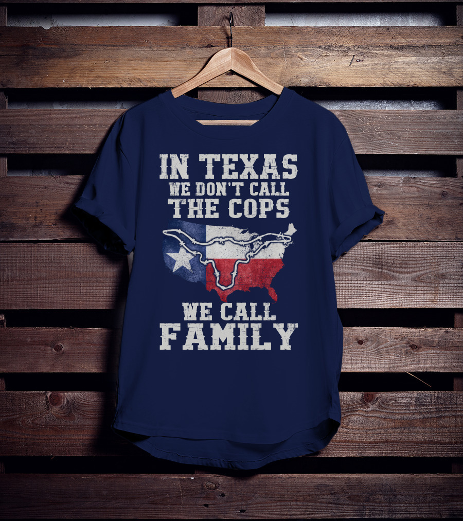 In Texas We Don't Call The Cops We Call Family Texas Flag Map Outline T-Shirt