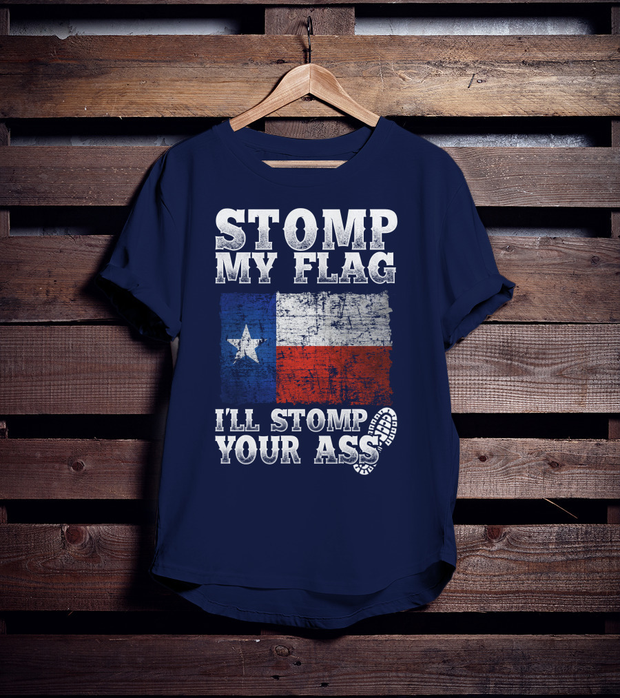 Stomp My Flag Texas Flag I'll Stomp Your Ass T-Shirt
