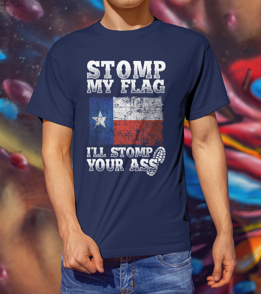 Stomp My Flag Texas Flag I'll Stomp Your Ass T-Shirt