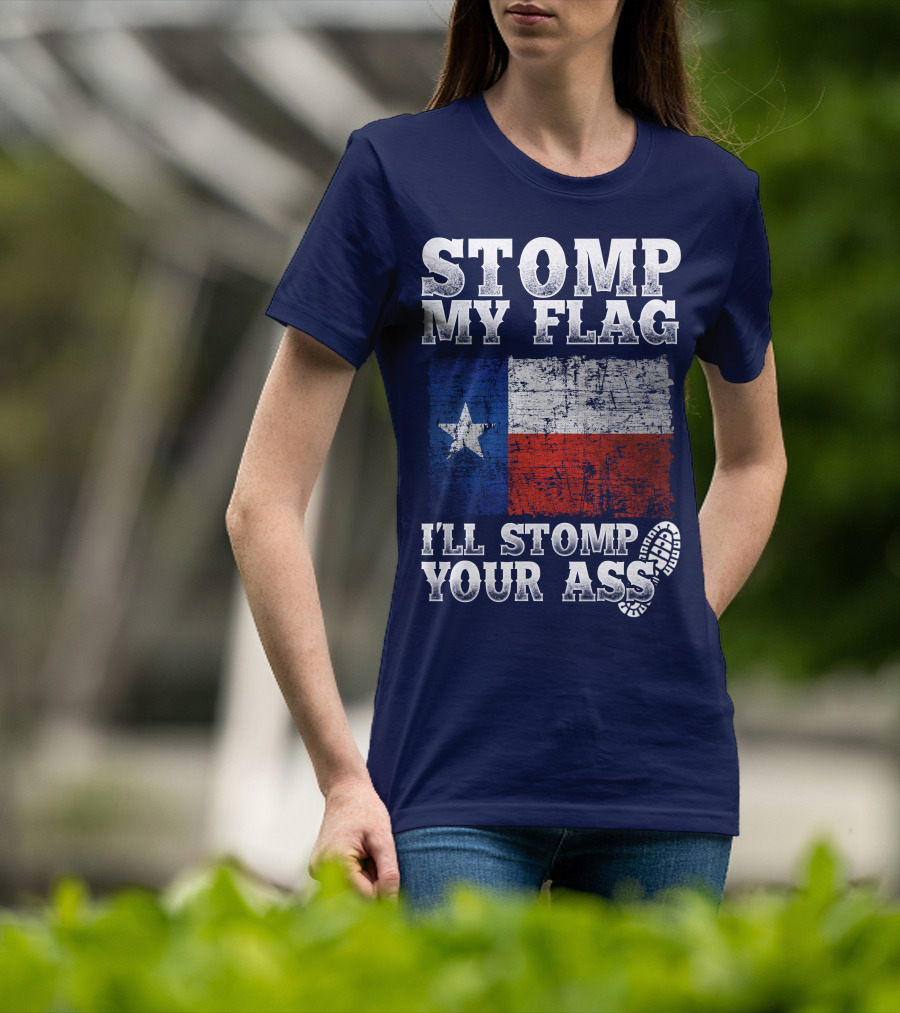 Stomp My Flag Texas Flag I'll Stomp Your Ass T-Shirt