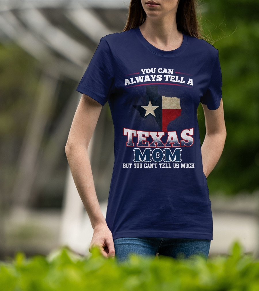 You Can Always Tell A Texas Mom But You Can't Tell Us Much T-Shirt