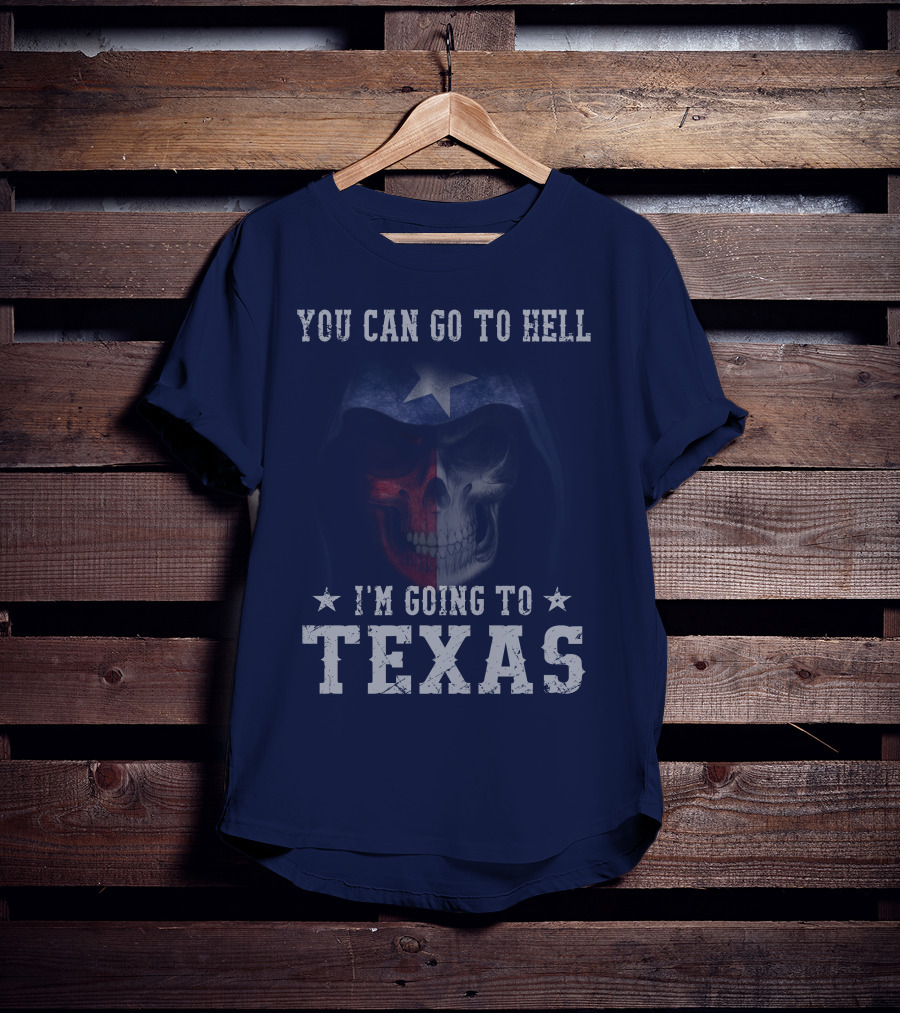 You Can Go To Hell I'm Going To Texas Skull With Star And Lone Star Flag T-Shirt