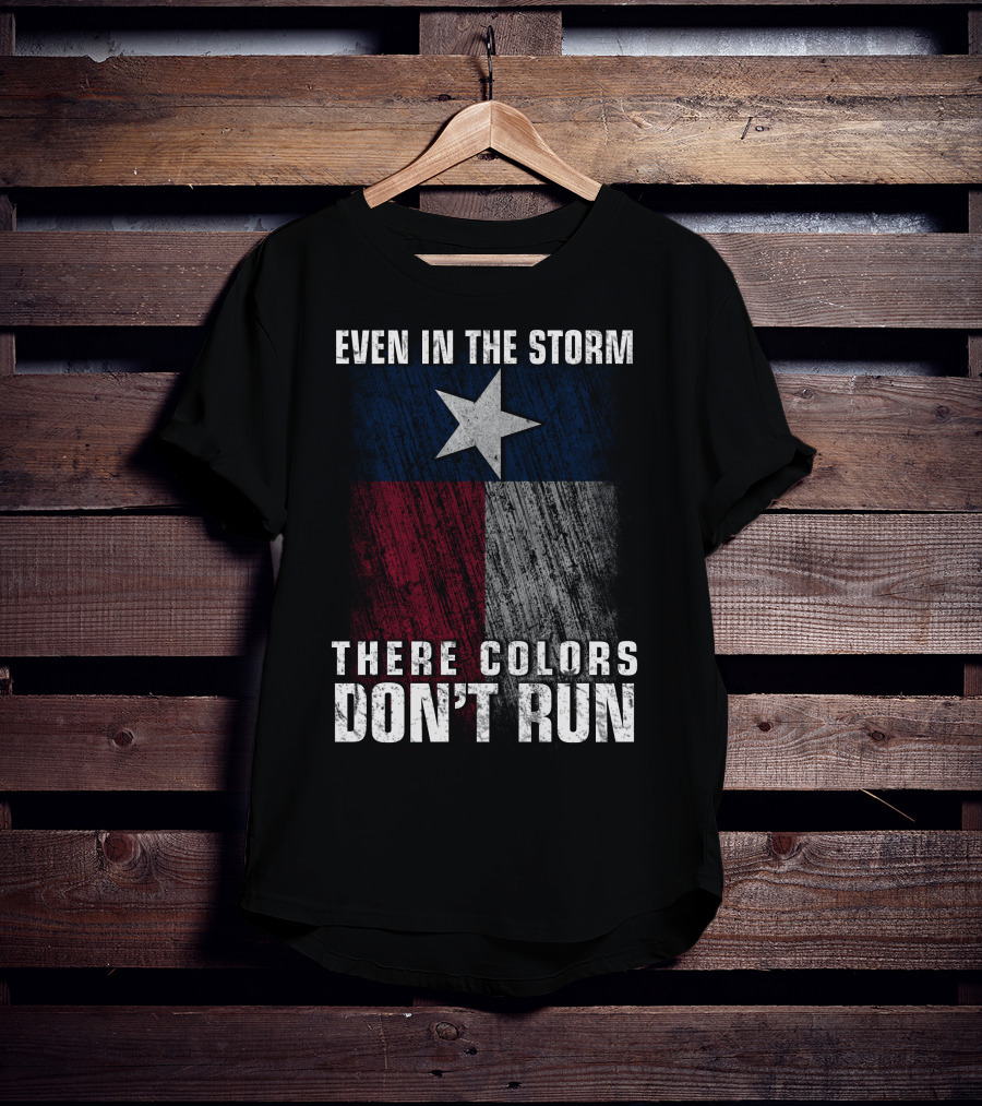 Even In The Storm Texas Flag Colors Don’t Run T-Shirt