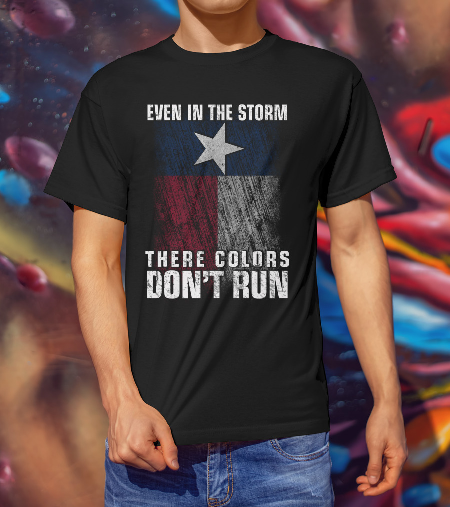 Even In The Storm Texas Flag Colors Don’t Run T-Shirt