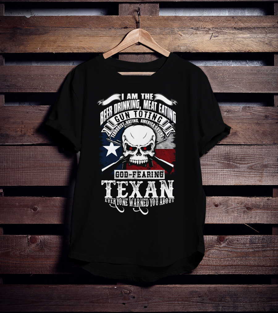 Beer Drinking Meat Eating Gun Toting God Fearing Texan Everyone Warned You About T-Shirt