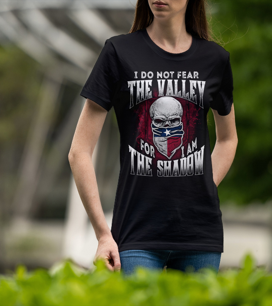 I Do Not Fear The Valley For I Am The Shadow Skull Texas Flag T-Shirt