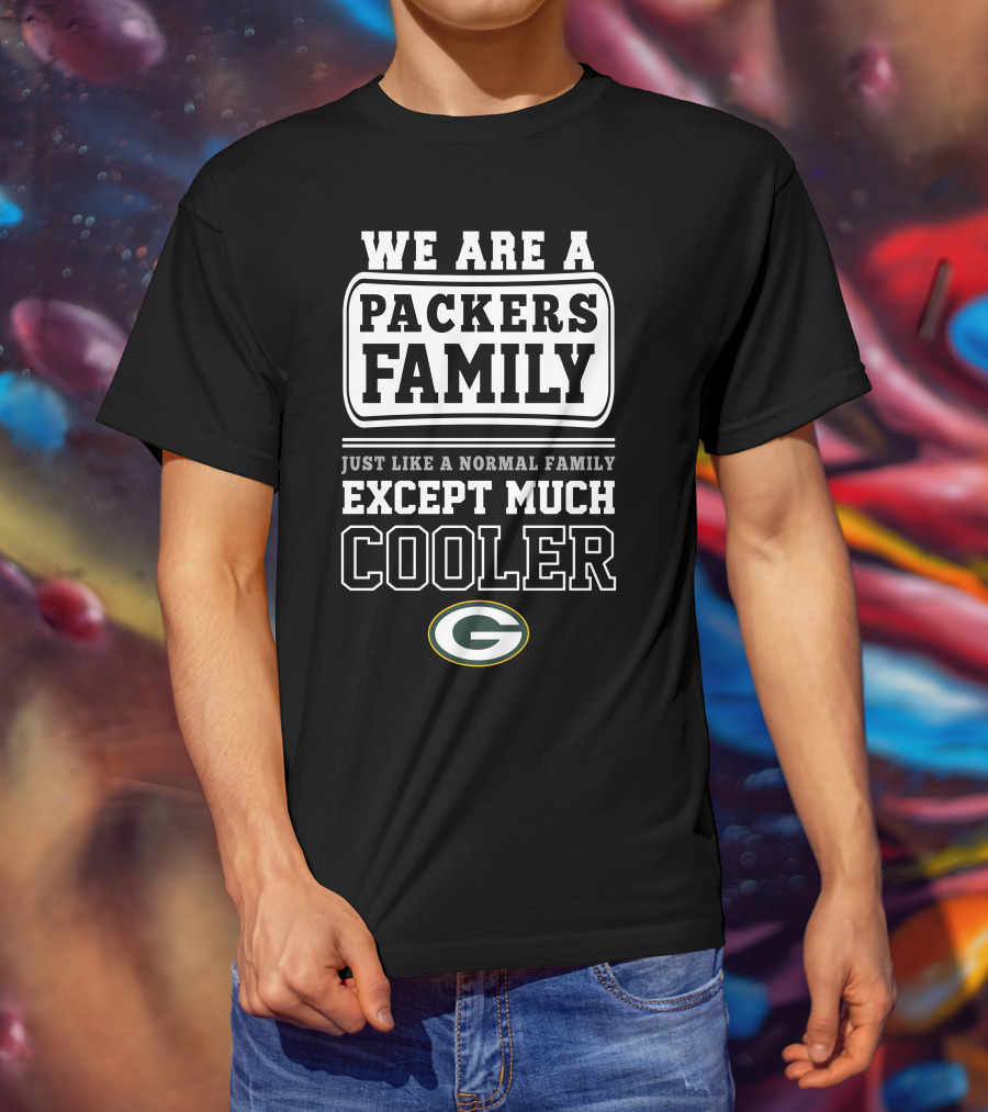 We Are A Packers Family Except Much Cooler T-Shirt