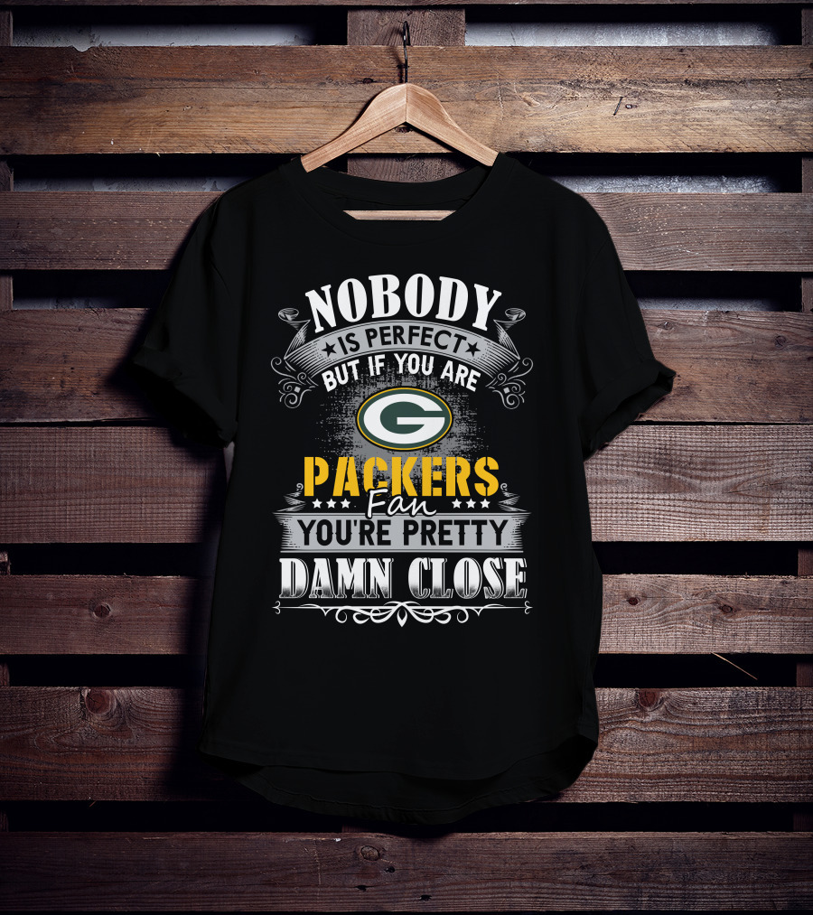 Nobody Is Perfect But If You Are Green Bay Packers Fan You're Pretty Damn Close T-Shirt