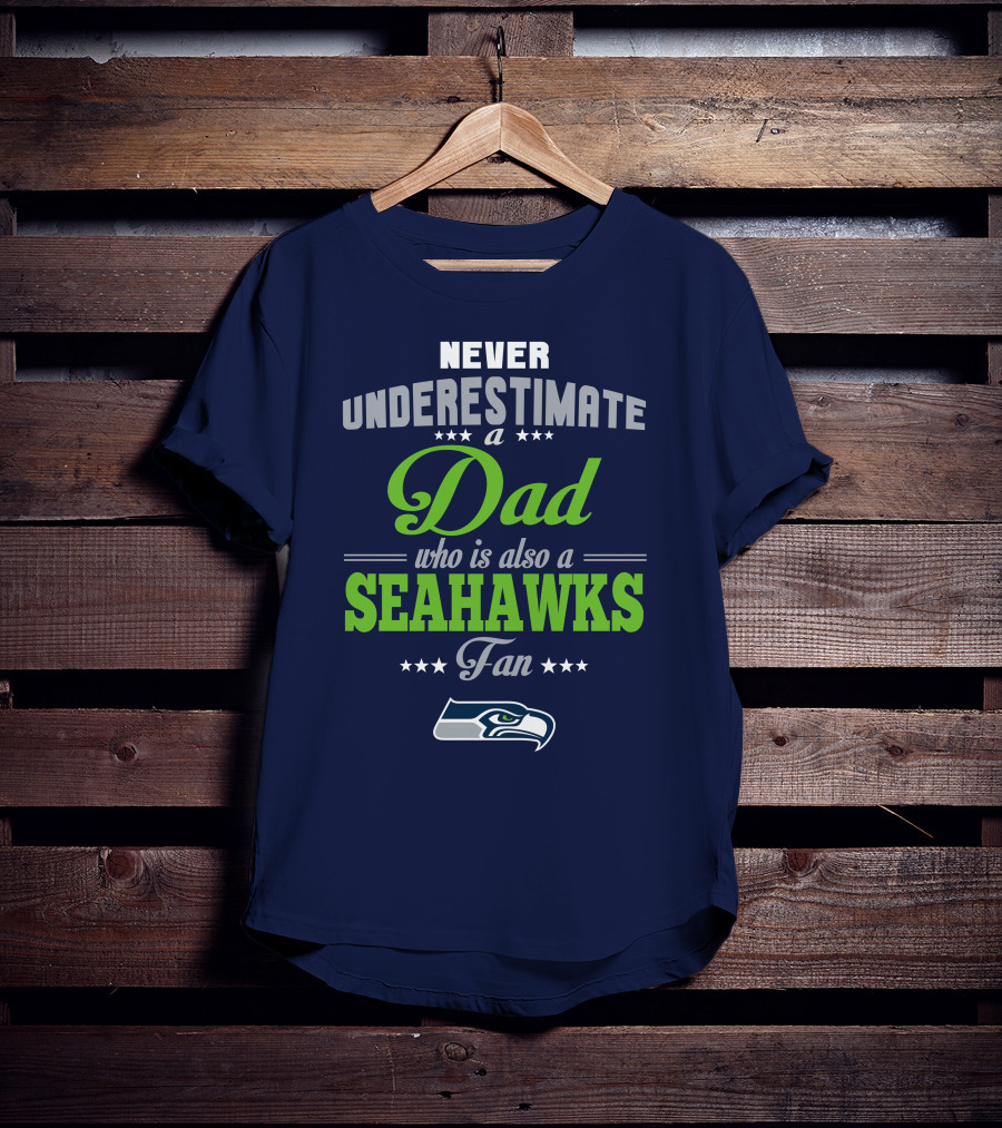 Never Underestimate A Dad Who Is Also A Seahawks Fan Seattle Seahawks T-Shirt