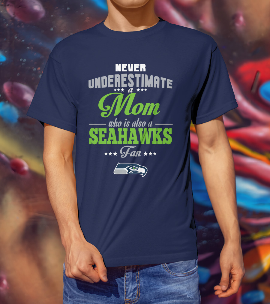 Never Underestimate A Mom Who Is Also A Seahawks Fan Seattle Seahawks T-Shirt