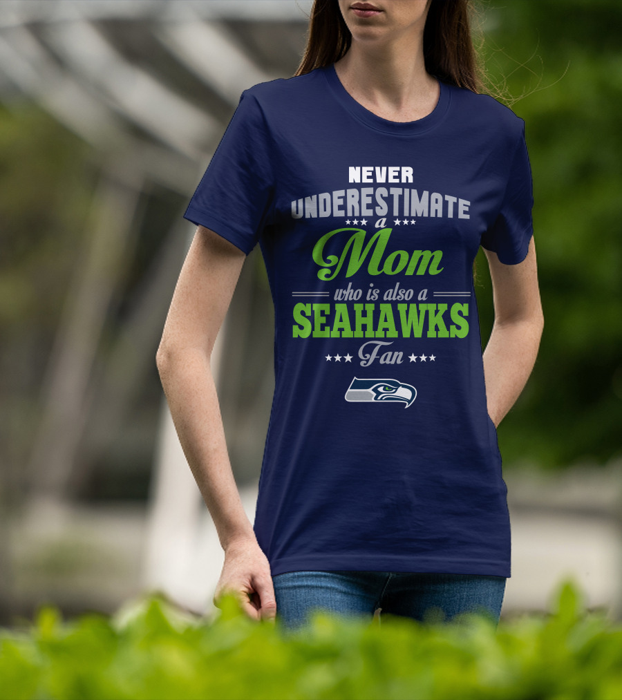 Never Underestimate A Mom Who Is Also A Seahawks Fan Seattle Seahawks T-Shirt