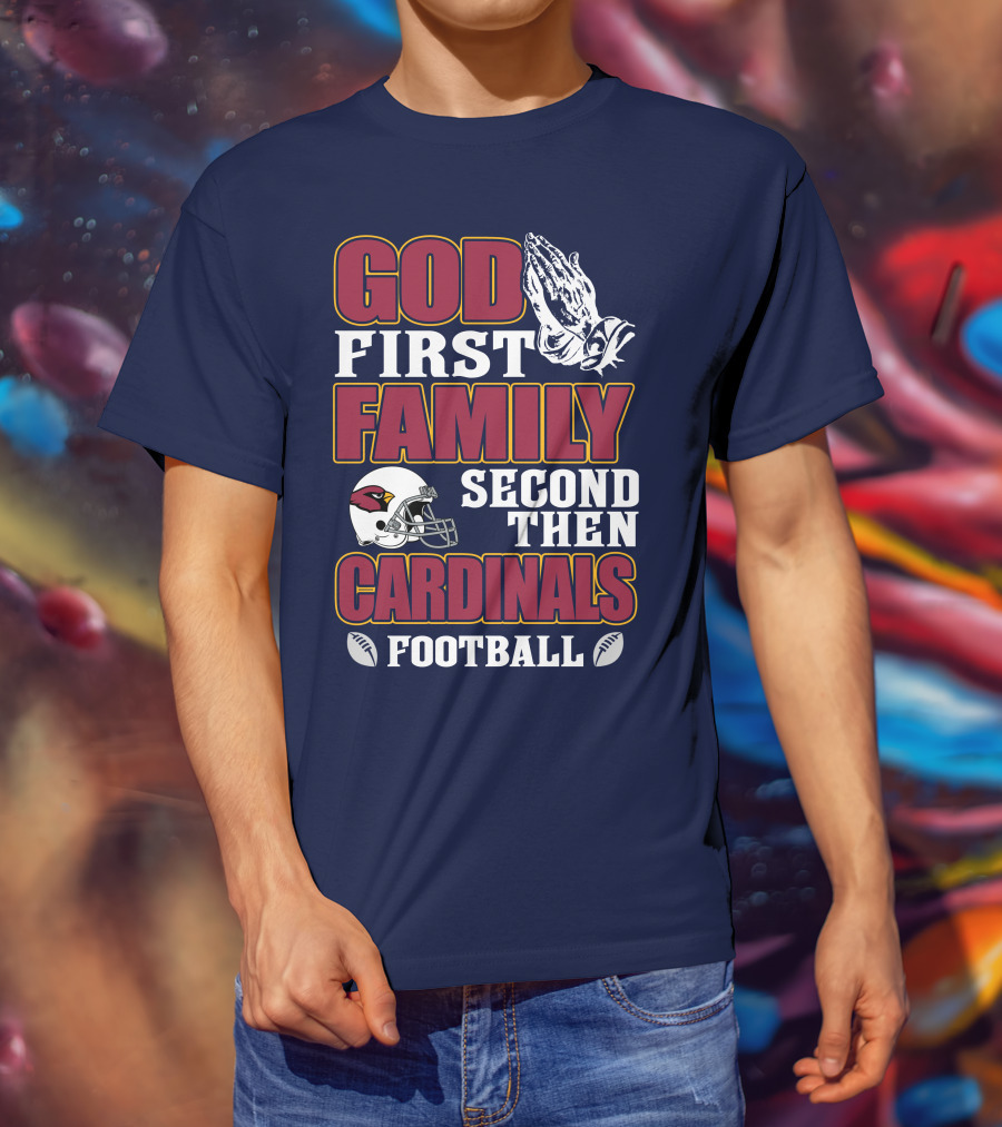 God First Family Second Then Cardinals Football T-Shirt