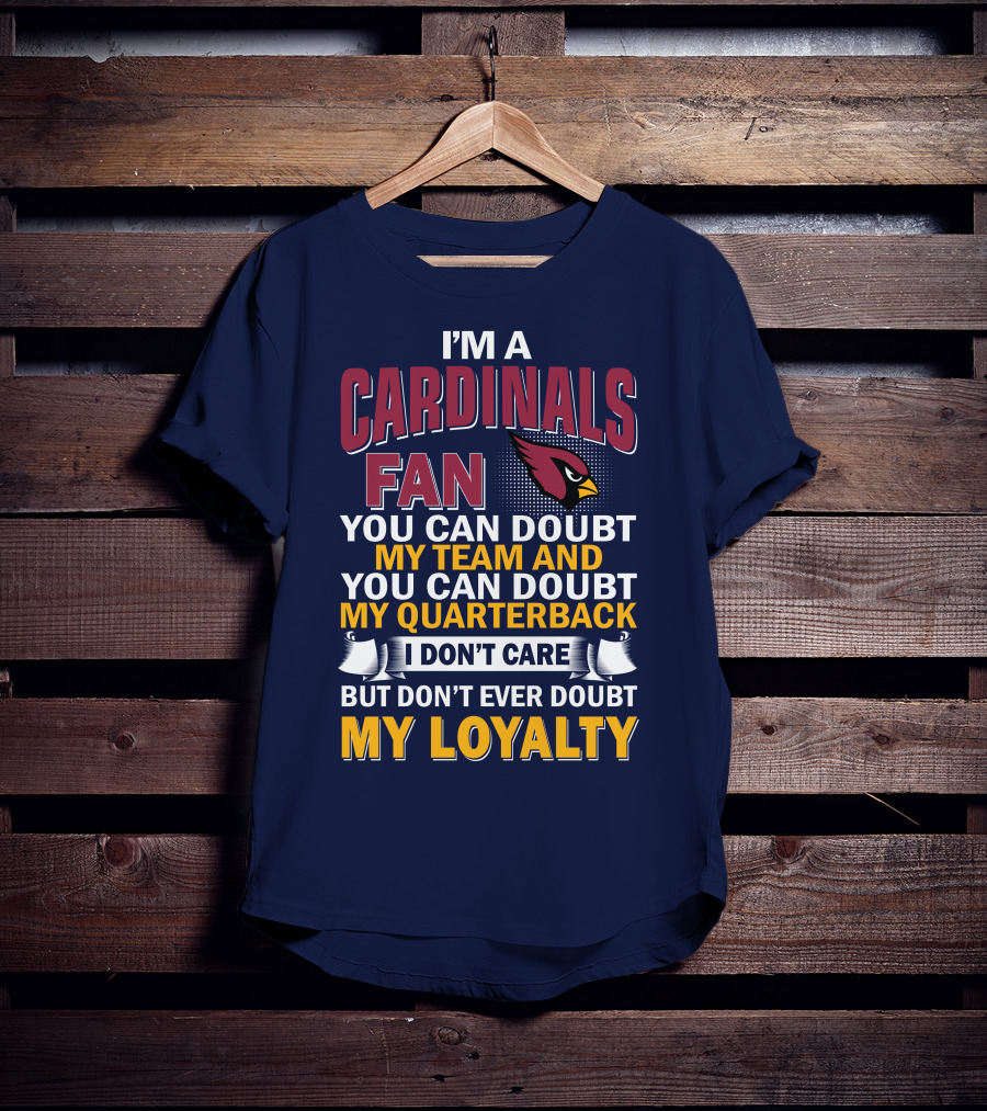I'm A Cardinals Fan My Team My Quarterback My Loyalty Arizona Cardinals T-Shirt