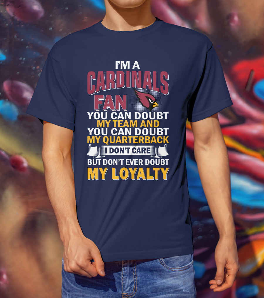 I'm A Cardinals Fan My Team My Quarterback My Loyalty Arizona Cardinals T-Shirt
