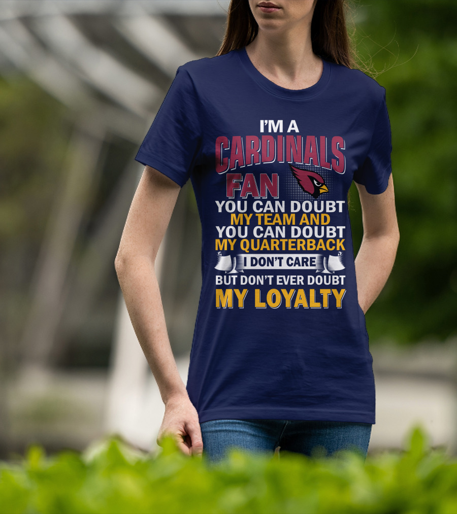I'm A Cardinals Fan My Team My Quarterback My Loyalty Arizona Cardinals T-Shirt