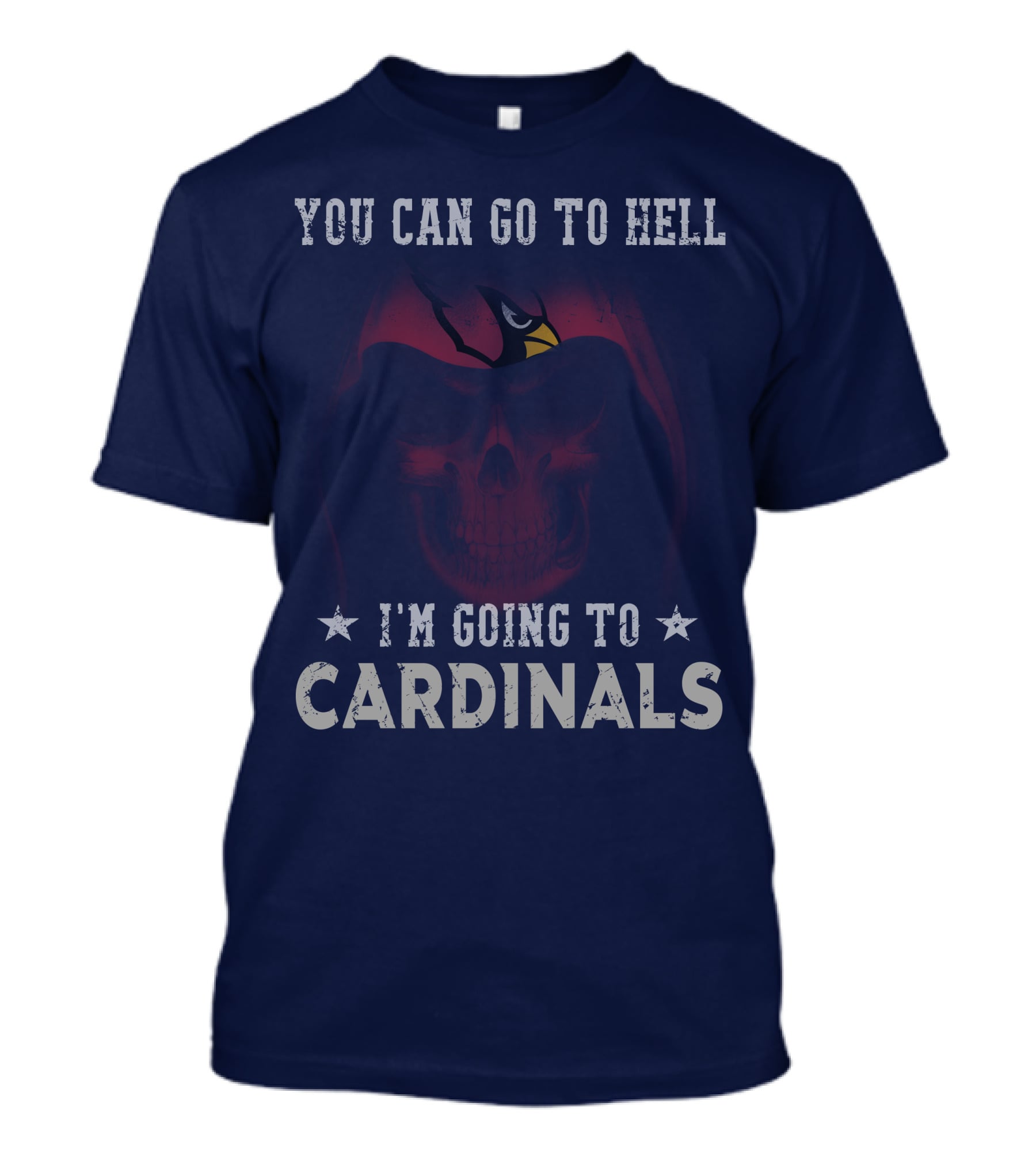 You Can Go To Hell I'm Going To Cardinals Arizona Cardinals T-Shirt