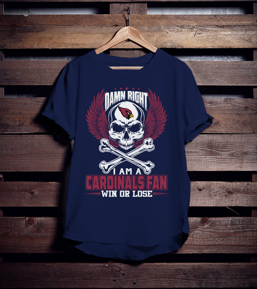 Damn Right I Am A Cardinals Fan Win Or Lose Arizona Cardinals T-Shirt
