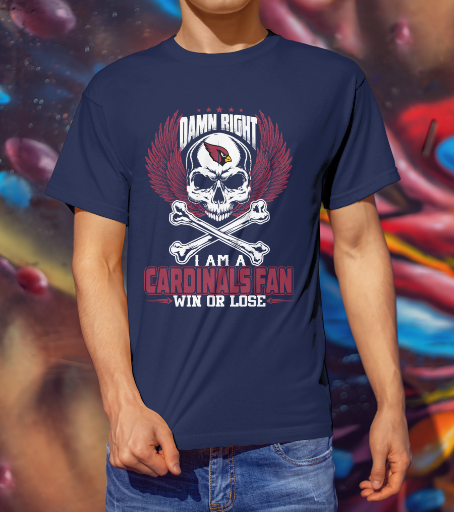 Damn Right I Am A Cardinals Fan Win Or Lose Arizona Cardinals T-Shirt