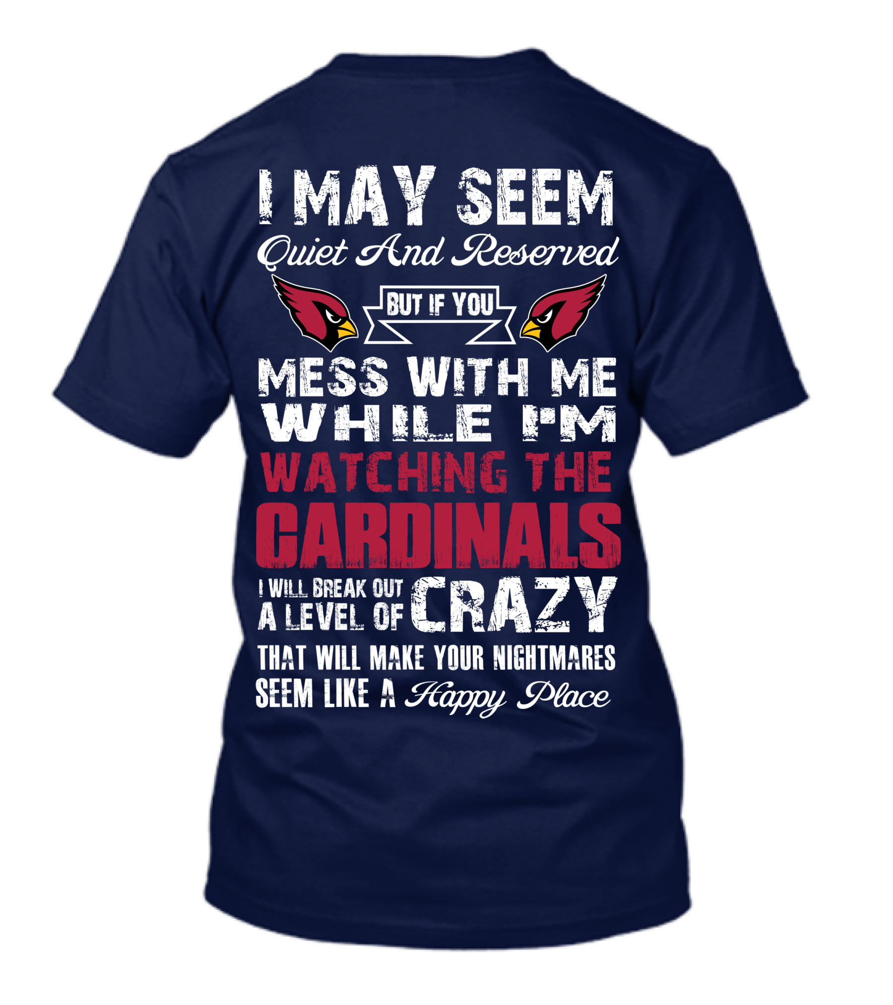 I May Seem Quiet And Reserved Watching Arizona Cardinals Crazy Happy Place T-Shirt
